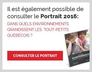 Il est Ã©galement possible de consulter le Portrait 2016: Dans quels environnements grandissent les tout-petits quÃ©bÃ©cois?
